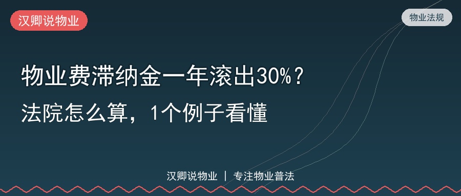 物业费滞纳金一年滚出30%？法院怎么算，1个例子看懂