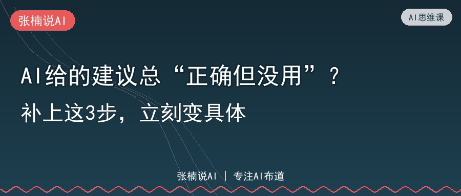 AI给的建议总“正确但没用”？补上这3步，立刻变具体